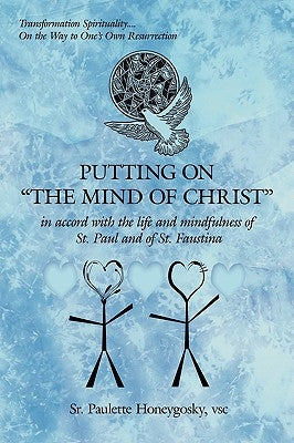 Putting On "The Mind of Christ": in accord with the life and mindfulness of St. Paul and of St. Faustina by Honeygosky, Vsc Paulette, Sr.