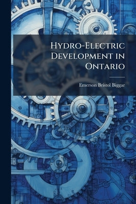 Hydro-Electric Development in Ontario by Biggar, Emerson Bristol