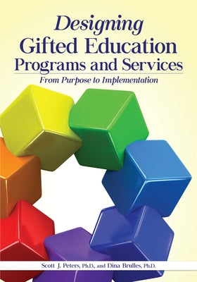Designing Gifted Education Programs and Services: From Purpose to Implementation by Peters, Scott J.