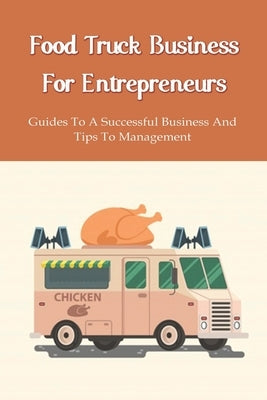 Food Truck Business Starting: A Complete Guide For A Food Truck Entrepreneur: Food Truck Start-Up Business Plan by Porat, Tamela