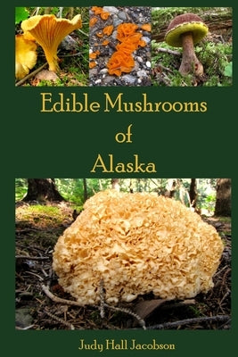 Edible Mushrooms of Alaska by Jacobson, Judy Hall