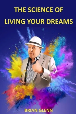 The Science of Living Your Dreams: Law of Attraction by Glenn, Brian