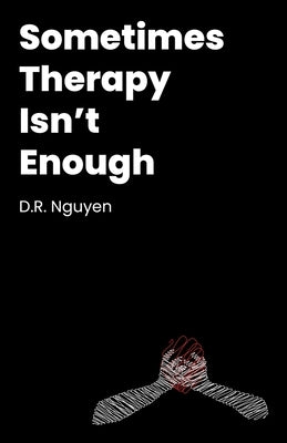 Sometimes Therapy Isn't Enough by Nguyen, D. R.