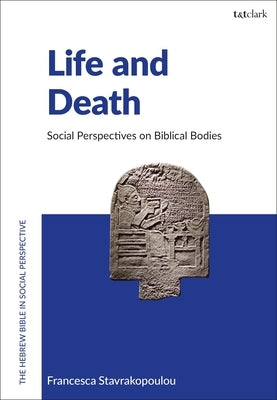 Life and Death: Social Perspectives on Biblical Bodies by Stavrakopoulou, Francesca