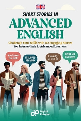 Short Stories in Advanced English: Challenge Your Skills with 20 Engaging Stories for Intermediate to Advanced Learners by Polyglot, Digital