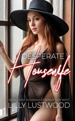 Desperate Housewife: Reluctant Husband Feminized by Wife by Lustwood, Lilly