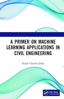 A Primer on Machine Learning Applications in Civil Engineering by Deka, Paresh Chandra