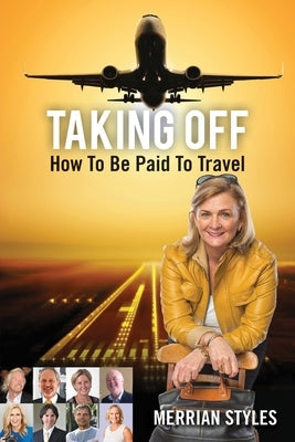 Taking Off: How To Be Paid To Travel by Styles, Merrian