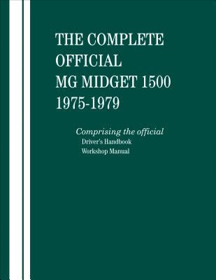The Complete Official MG Midget 1500: 1975, 1976, 1977, 1978, 1979: Comprising the Official Driver's Handbook and Workshop Manual by British Leyland Motors
