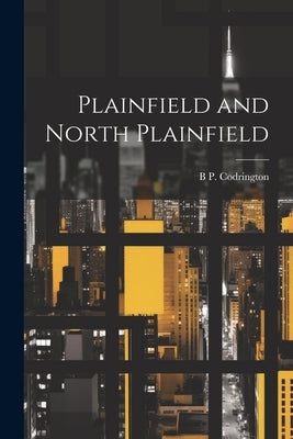 Plainfield and North Plainfield by [Codrington, B. P. ]. [From Old Catalog]
