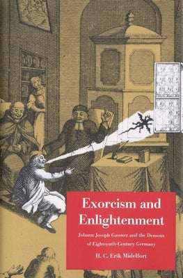 Exorcism and Enlightenment: Johann Joseph Gassner and the Demons of Eighteenth-Century Germany by Midelfort, H. C. Erik
