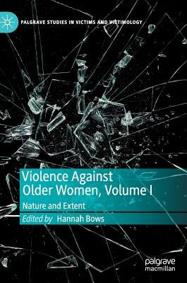 Violence Against Older Women, Volume I: Nature and Extent by Bows, Hannah