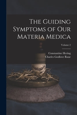 The Guiding Symptoms of Our Materia Medica; Volume 2 by Raue, Charles Godlove