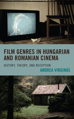 Film Genres in Hungarian and Romanian Cinema: History, Theory, and Reception by Virginás, Andrea