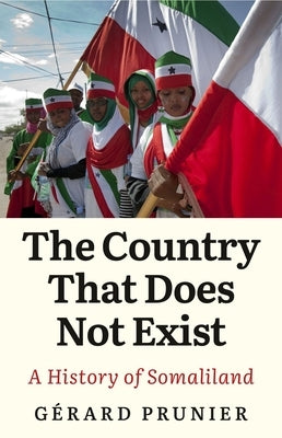 The Country That Does Not Exist: A History of Somaliland by Prunier, Gérard