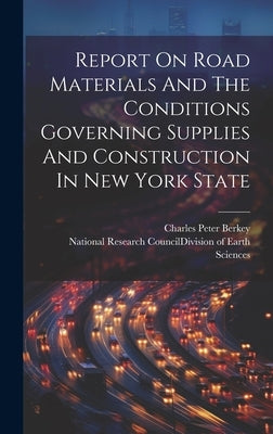 Report On Road Materials And The Conditions Governing Supplies And Construction In New York State by National Research Council (U S ) DIV