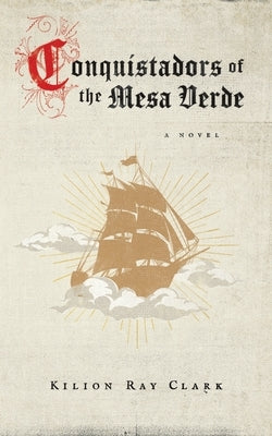 Conquistadors of the Mesa Verde by Clark, Kilion Ray