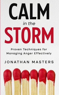 Calm in the Storm: Proven Techniques for Managing Anger Effectively by Masters, Jonathon
