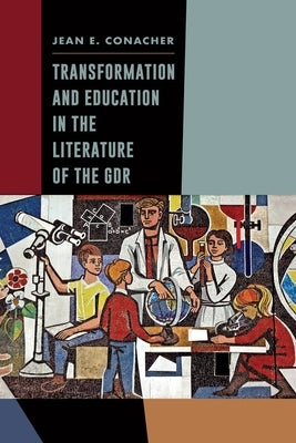 Transformation and Education in the Literature of the Gdr by Conacher, Jean E.