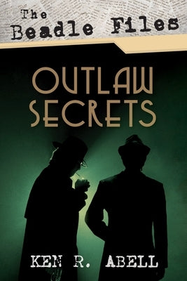 The Beadle Files: Outlaw Secrets by Abell, Ken R.