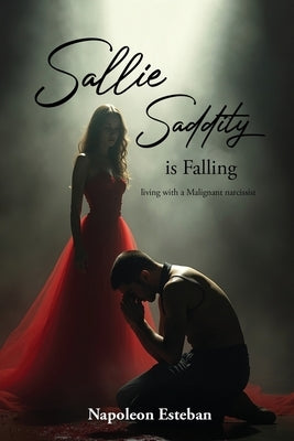 Sallie Saddity Is Falling: Living With A Malignant Narcissist by Daniels, Stephen