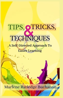Tips, Tricks, & Techniques: A Self-Directed Approach to Easier Learning by Buchanan, Marlene Ratledge