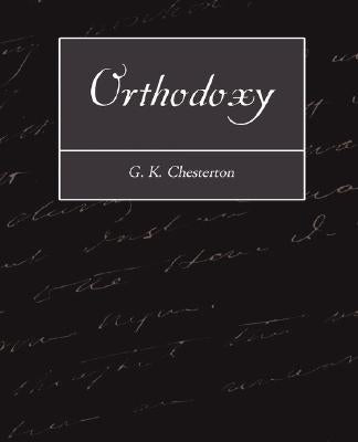 Orthodoxy by Chesterton, G. K.