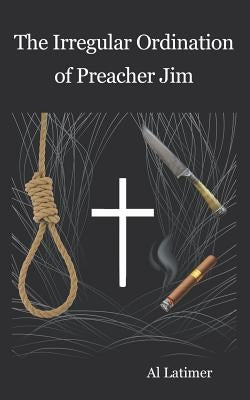 The Irregular Ordination of Preacher Jim by Latimer, Al