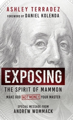 Exposing the Spirit of Mammon: Make God-Not Money-Your Master by Terradez, Ashley