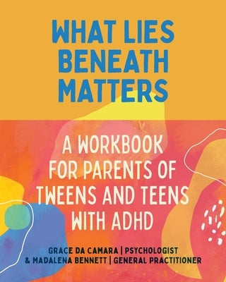 What Lies Beneath: Parents of Tweens and Teens with ADHD by Da Camara, Grace