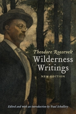 Theodore Roosevelt's Wilderness Writings by Roosevelt, Theodore