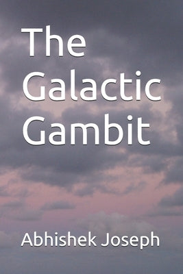 The Galactic Gambit by Joseph, Abhishek