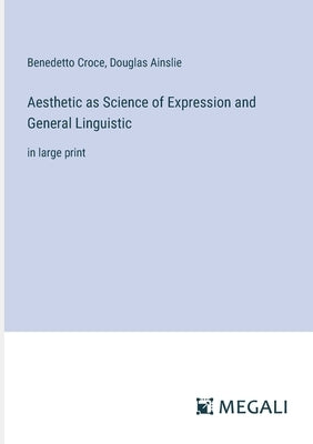 Aesthetic as Science of Expression and General Linguistic: in large print by Ainslie, Douglas
