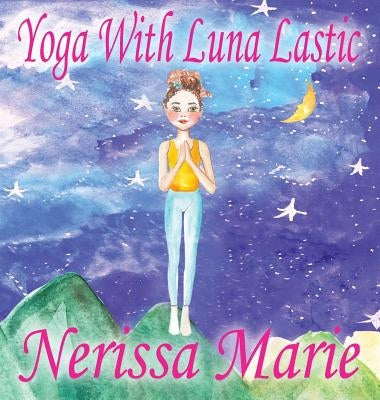 Yoga With Luna Lastic (Inspirational Yoga For Kids, Toddler Books, Kids Books, Kindergarten Books, Baby Books, Kids Book, Yoga Books For Kids, Ages 2- by Marie, Nerissa
