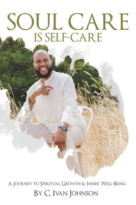 Soul Care is Self-Care: A Journey to Spiritual Growth & Inner Well-Being by Johnson, C. Ivan
