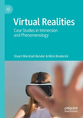 Virtual Realities: Case Studies in Immersion and Phenomenology by Bender, Stuart Marshall