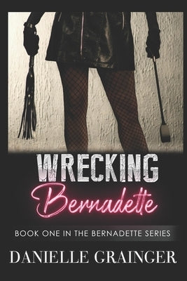 Wrecking Bernadette: Book One in the Bernadette Series by Grainger, Danielle
