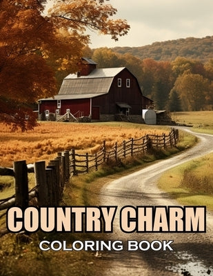 Country Charm Coloring Book: 100+ Amazing Coloring Pages for All Ages by Stephen, Hulk