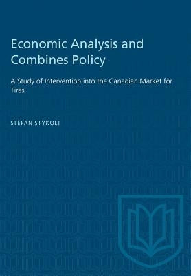 Economic Analysis and Combines Policy: A Study of Intervention into the Canadian Market for Tires by Stykolt, Stefan