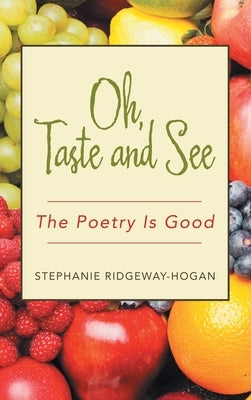Oh, Taste and See: The Poetry Is Good by Ridgeway-Hogan, Stephanie