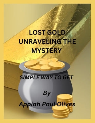 Lost Gold Unraveling The Mystery: Simple Way To Get by Duarte, Lucia