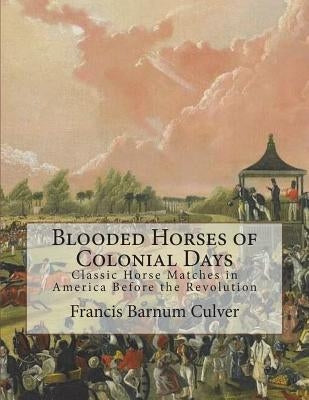 Blooded Horses of Colonial Days: Classic Horse Matches in America Before the Revolution by Chambers, Jackson