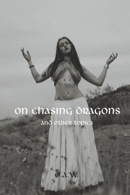 On Chasing Dragons and Other Topics by Wilde, Ophelia Arwen