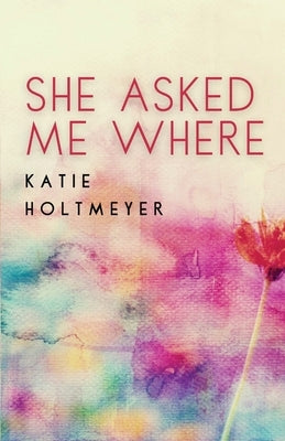 She Asked Me Where by Holtmeyer, Katie