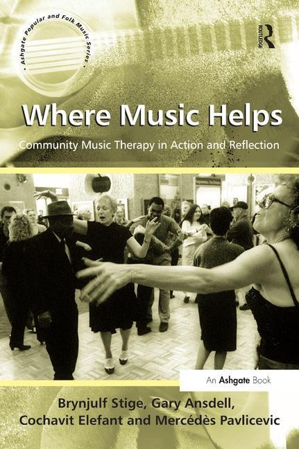 Where Music Helps: Community Music Therapy in Action and Reflection by Stige, Brynjulf