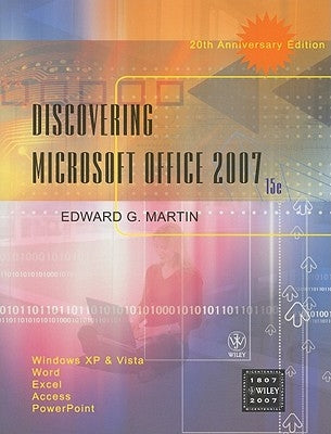 Discovering Microsoft Office 2007: Windows XP and Vista, Word, Excel, Access, PowerPoint by Martin, Edward G.