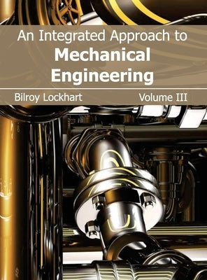 Integrated Approach to Mechanical Engineering: Volume III by Lockhart, Bilroy