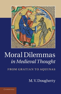 Moral Dilemmas in Medieval Thought: From Gratian to Aquinas by Dougherty, M. V.