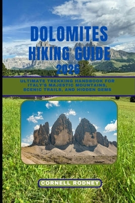 Dolomites Hiking Guide 2026: Ultimate Trekking Handbook for Italy's Majestic Mountains, Scenic Trails, and Hidden Gems by Rodney, Cornell