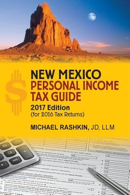 New Mexico Personal Income Tax Guide: 2017 Edition by Rashkin, Michael David